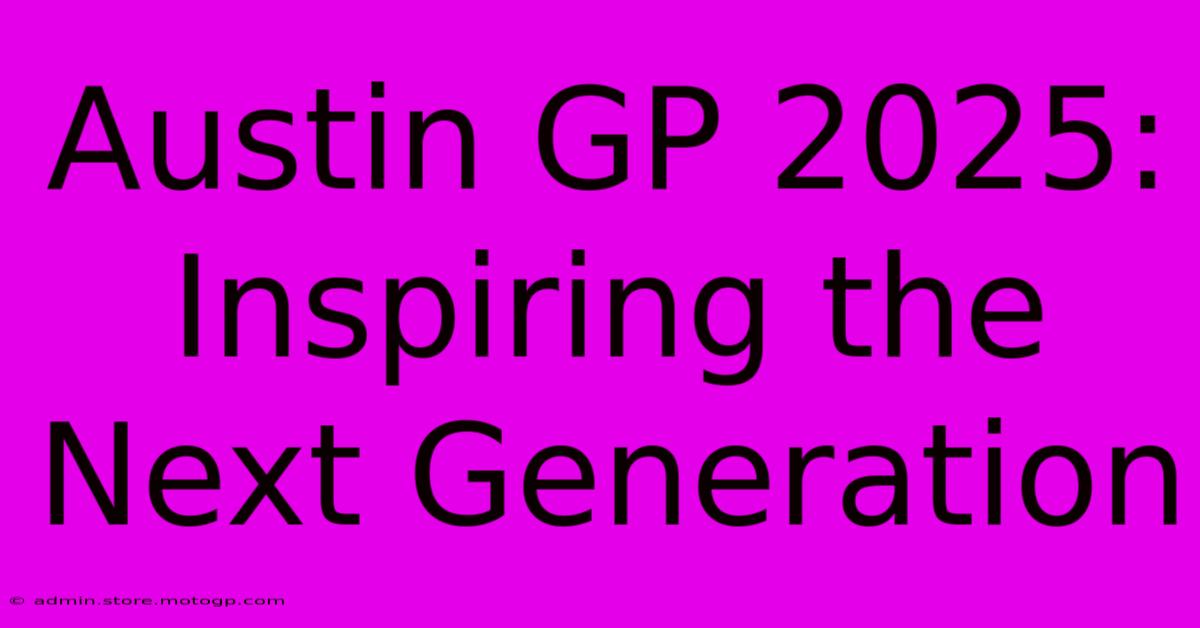 Austin GP 2025:  Inspiring The Next Generation