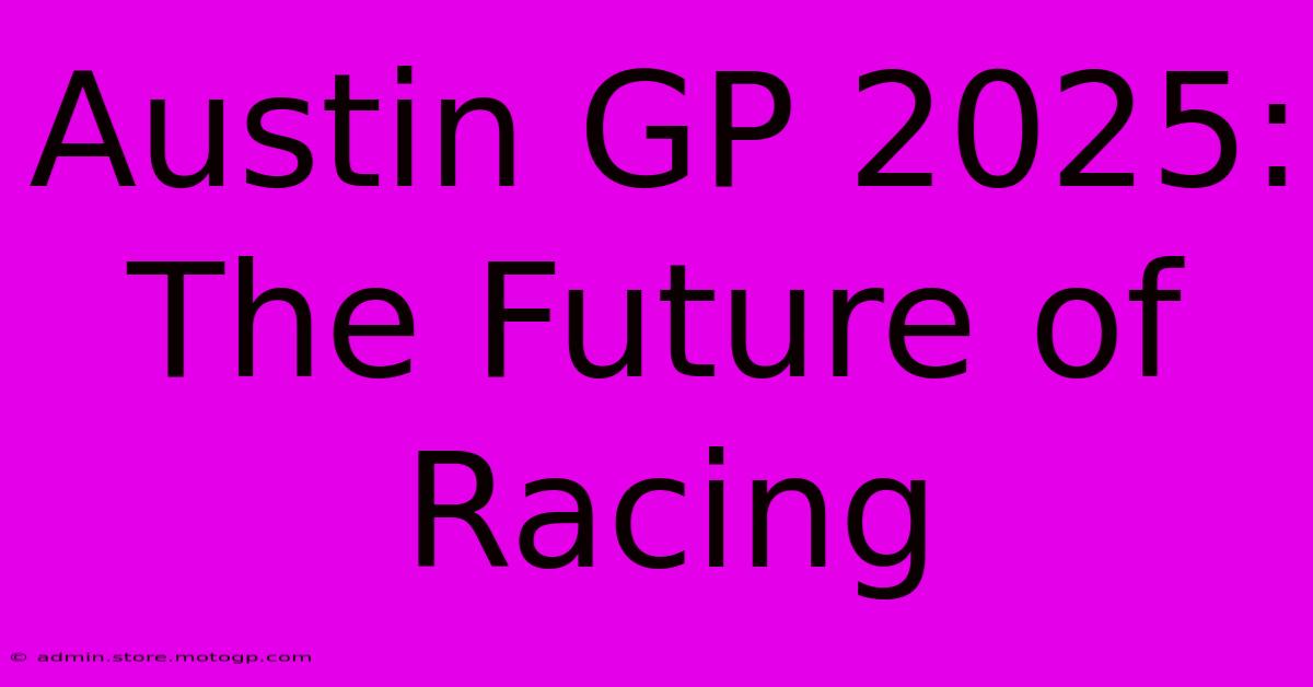 Austin GP 2025:  The Future Of Racing