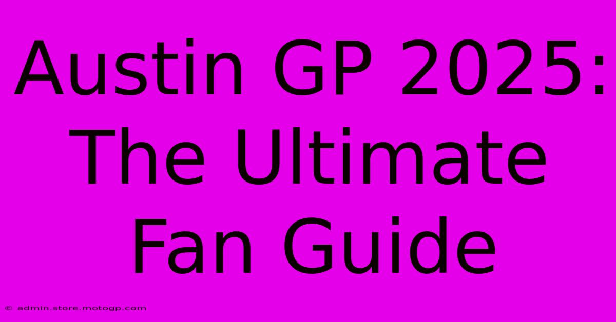 Austin GP 2025:  The Ultimate Fan Guide