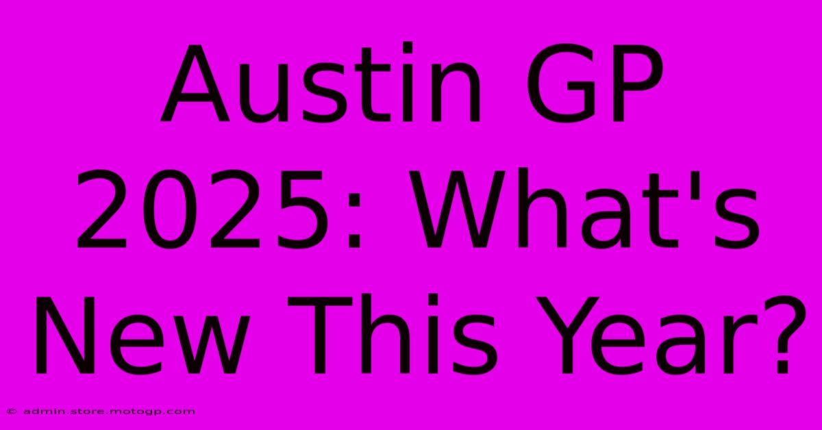 Austin GP 2025: What's New This Year?