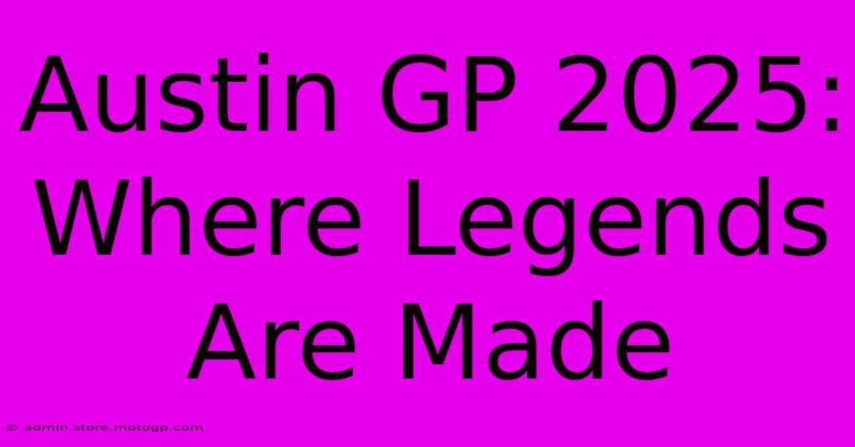 Austin GP 2025: Where Legends Are Made