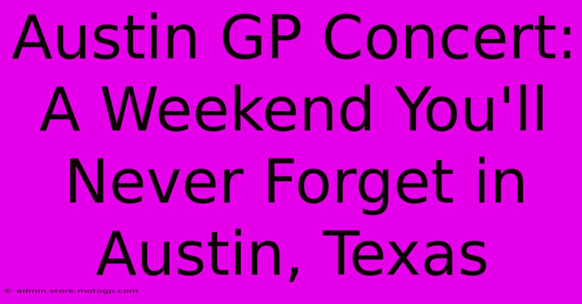 Austin GP Concert: A Weekend You'll Never Forget In Austin, Texas