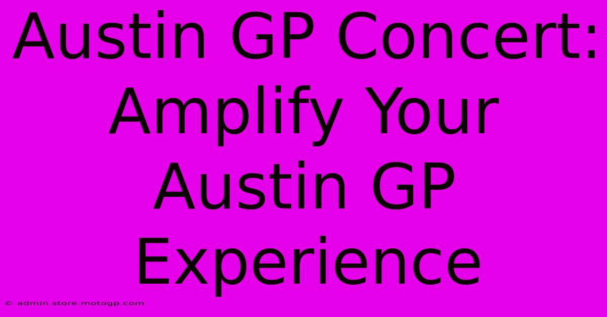 Austin GP Concert: Amplify Your Austin GP Experience