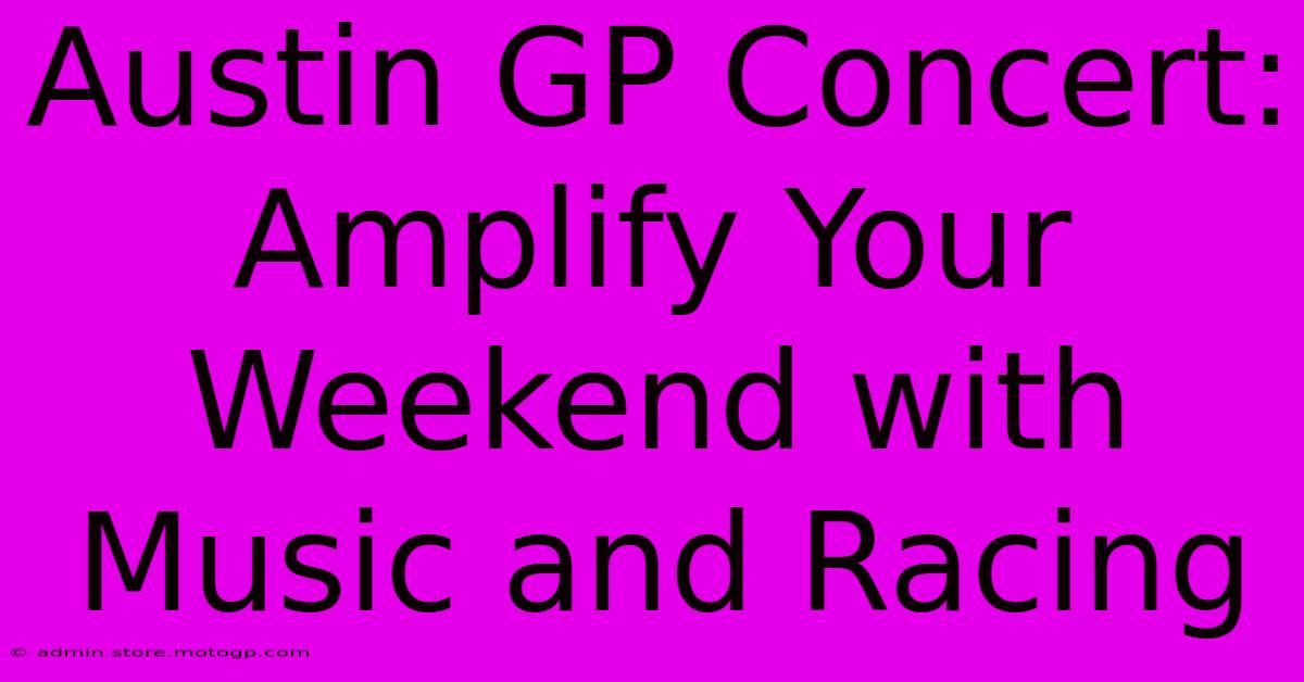 Austin GP Concert: Amplify Your Weekend With Music And Racing