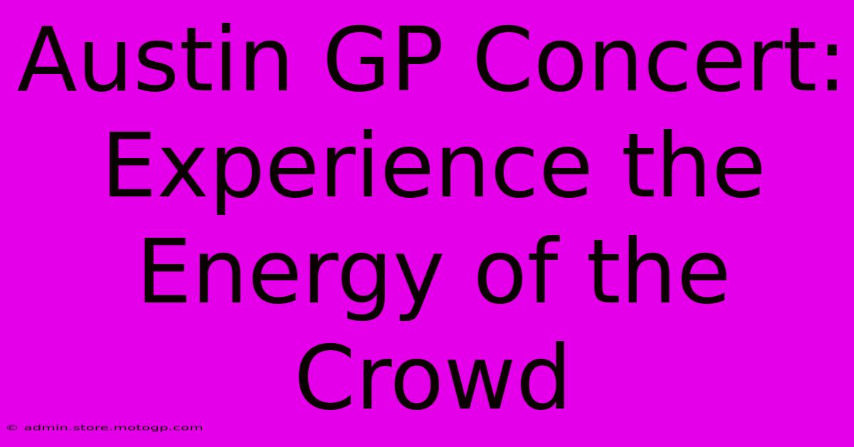 Austin GP Concert: Experience The Energy Of The Crowd