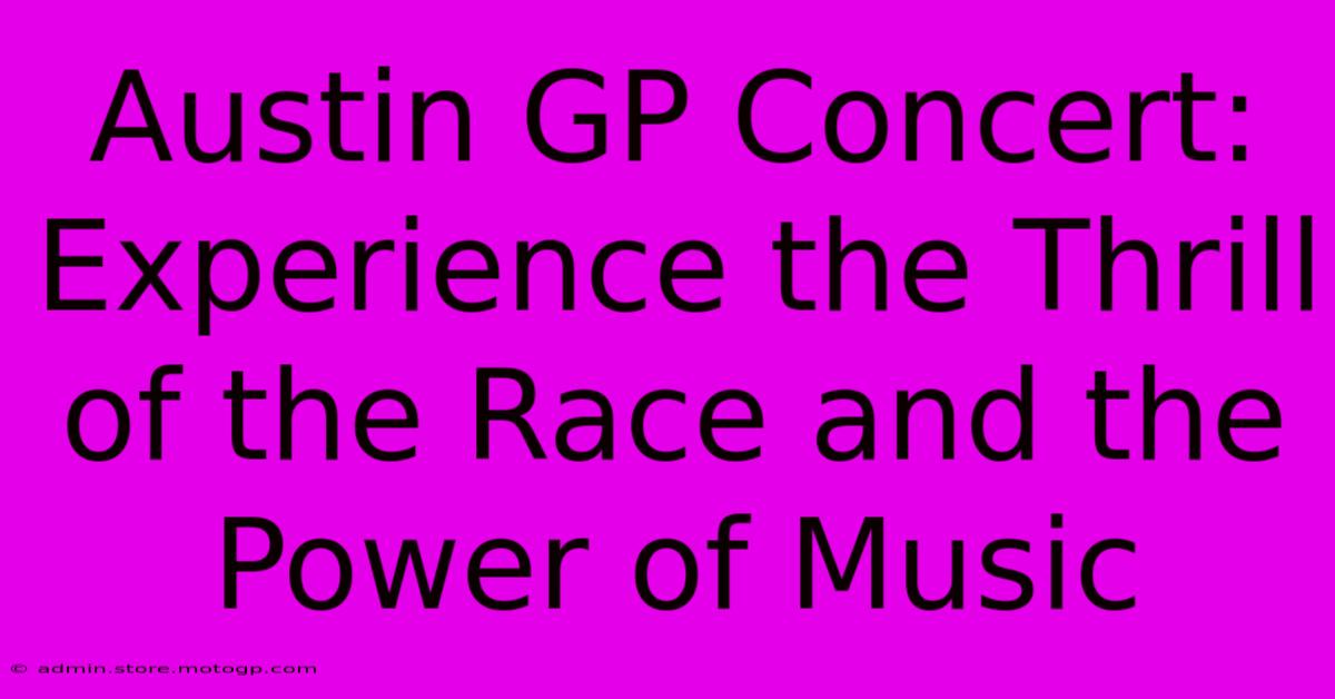 Austin GP Concert:  Experience The Thrill Of The Race And The Power Of Music