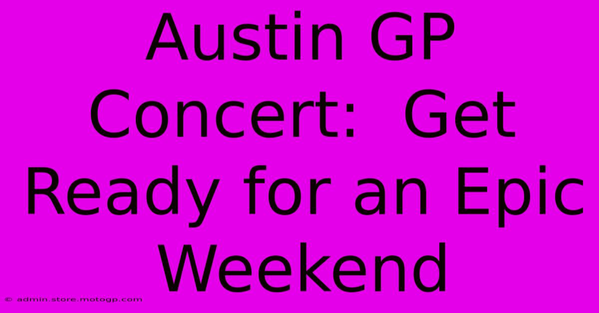 Austin GP Concert:  Get Ready For An Epic Weekend