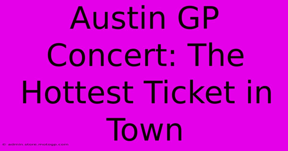 Austin GP Concert: The Hottest Ticket In Town