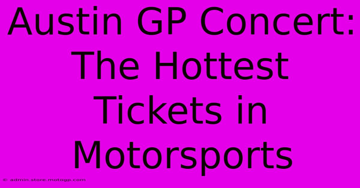 Austin GP Concert: The Hottest Tickets In Motorsports