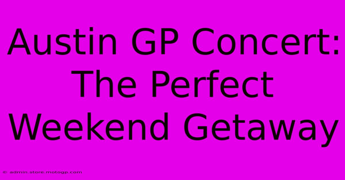 Austin GP Concert: The Perfect Weekend Getaway