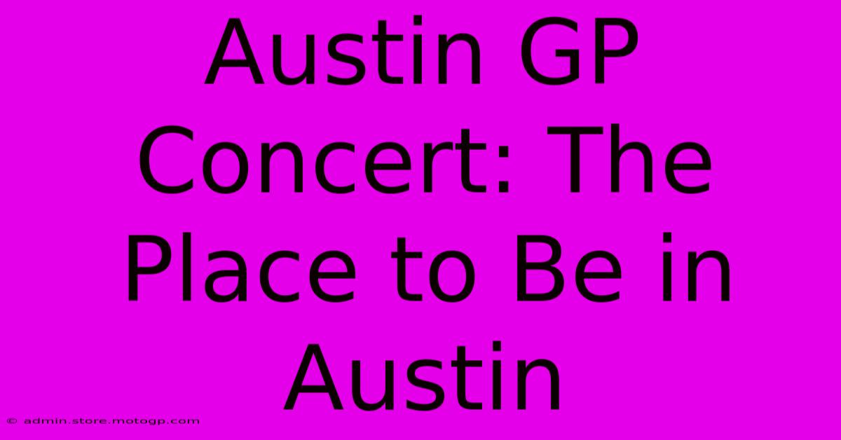 Austin GP Concert: The Place To Be In Austin