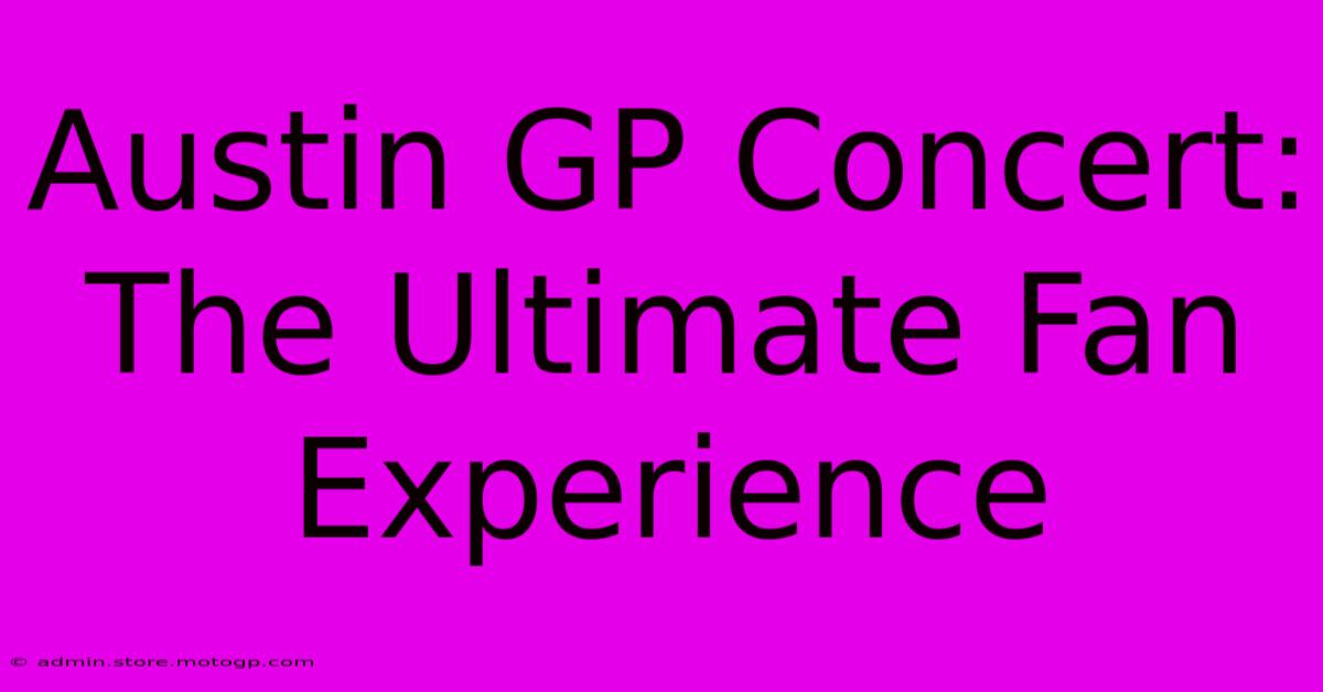 Austin GP Concert: The Ultimate Fan Experience