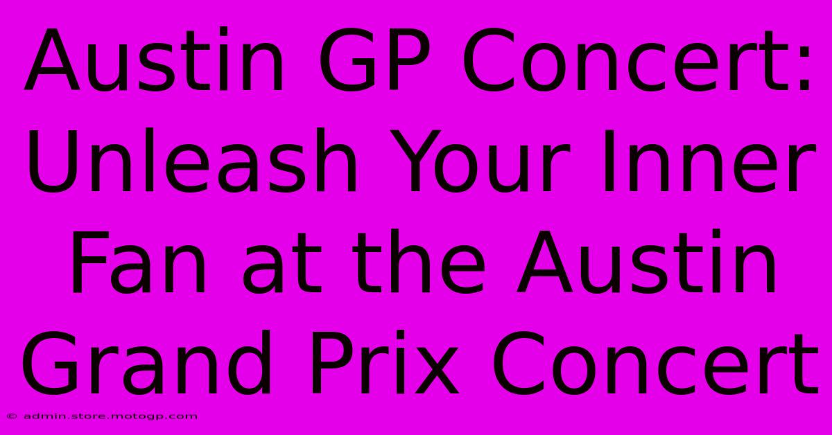 Austin GP Concert:  Unleash Your Inner Fan At The Austin Grand Prix Concert