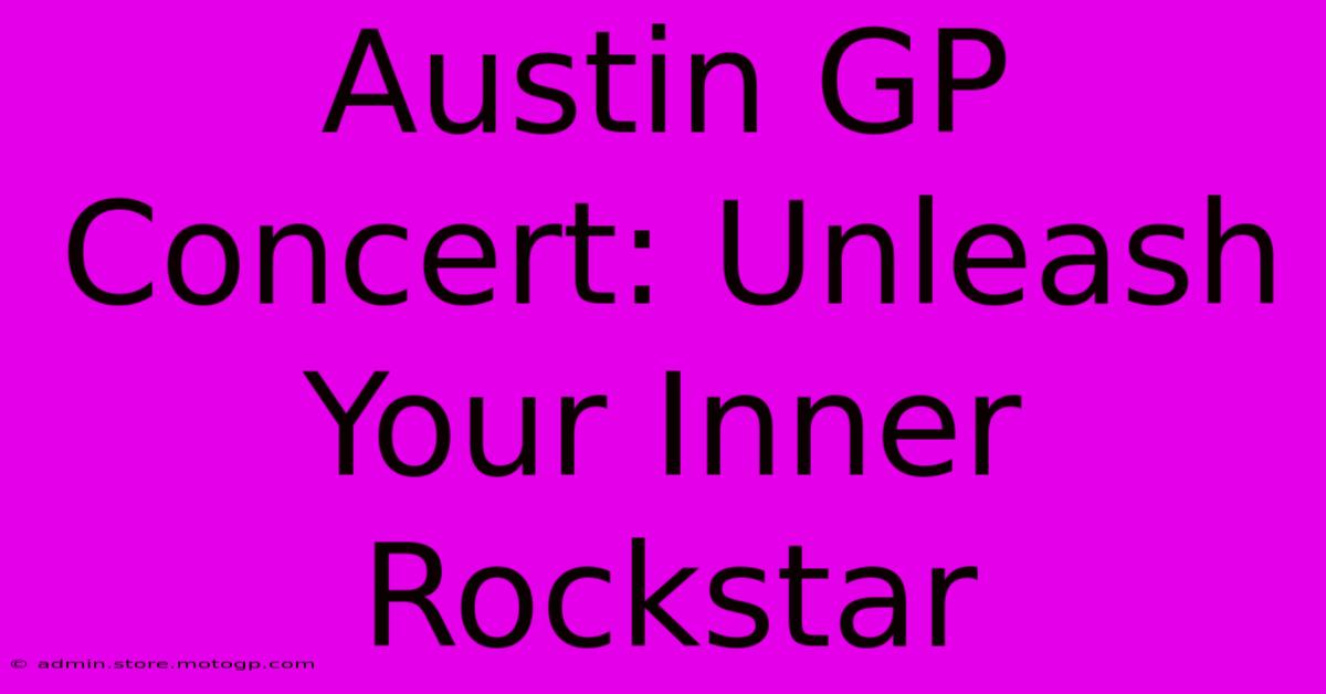 Austin GP Concert: Unleash Your Inner Rockstar