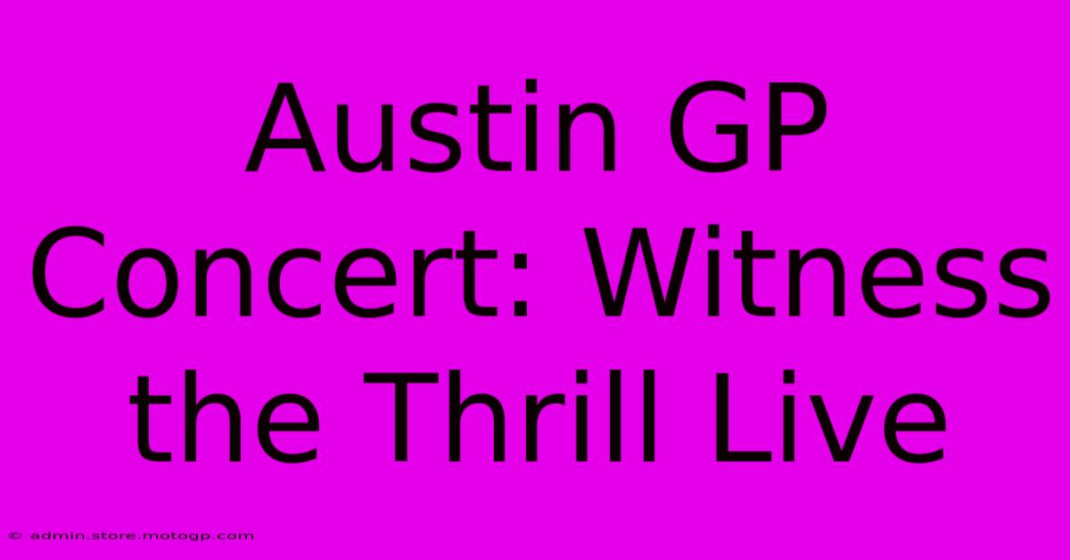 Austin GP Concert: Witness The Thrill Live