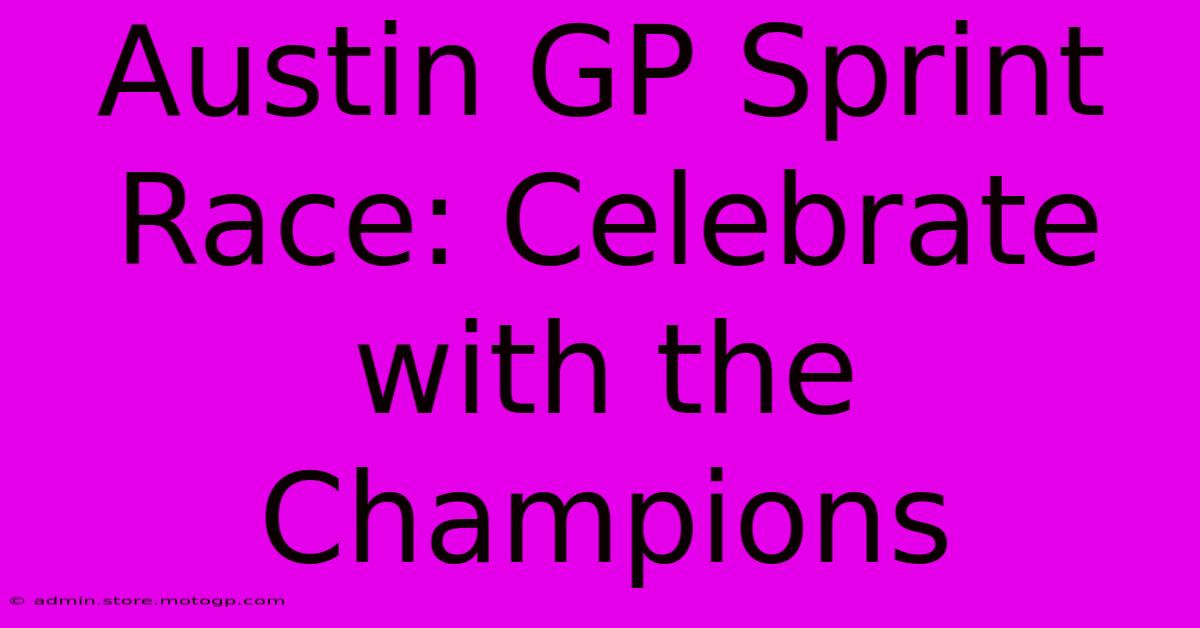 Austin GP Sprint Race: Celebrate With The Champions