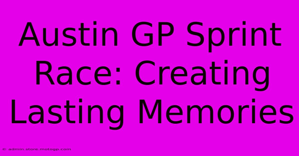 Austin GP Sprint Race: Creating Lasting Memories