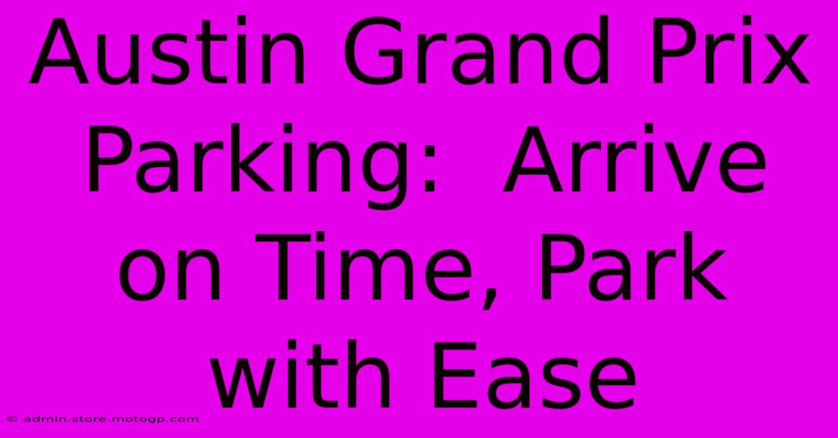 Austin Grand Prix Parking:  Arrive On Time, Park With Ease