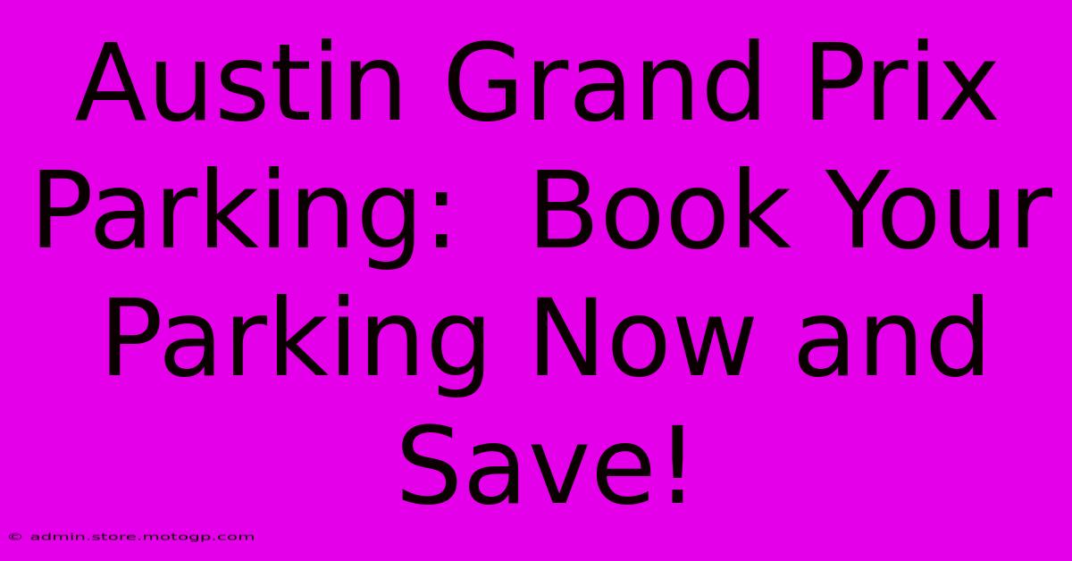 Austin Grand Prix Parking:  Book Your Parking Now And Save!