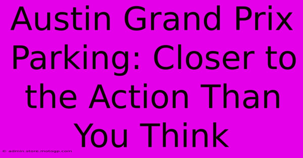 Austin Grand Prix Parking: Closer To The Action Than You Think