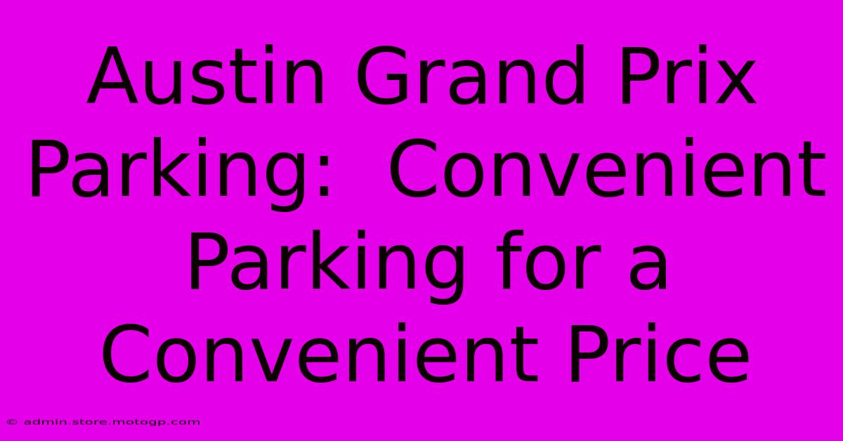 Austin Grand Prix Parking:  Convenient Parking For A Convenient Price