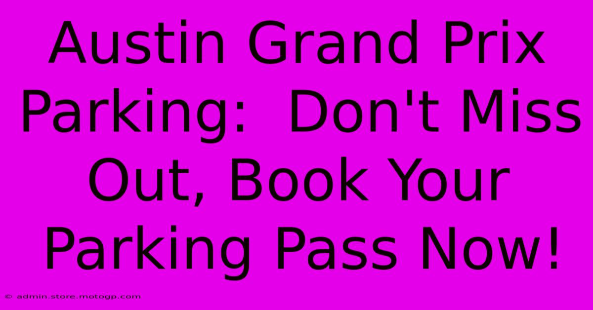 Austin Grand Prix Parking:  Don't Miss Out, Book Your Parking Pass Now!