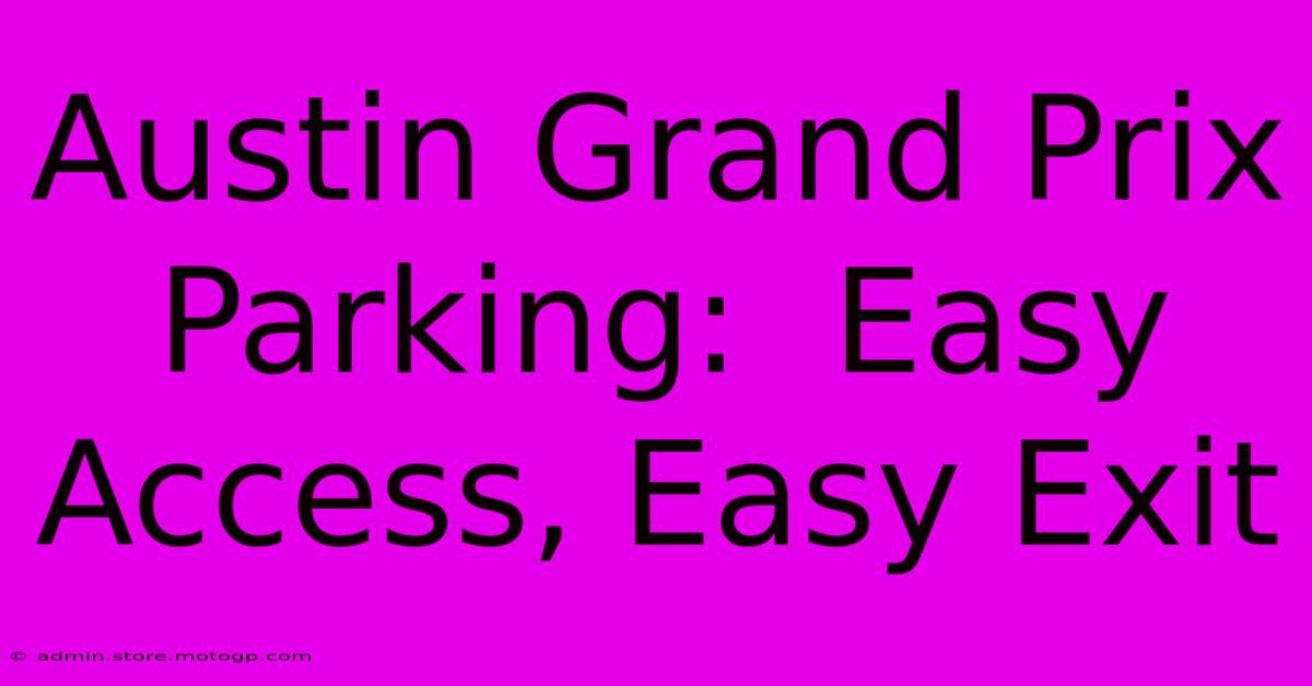 Austin Grand Prix Parking:  Easy Access, Easy Exit