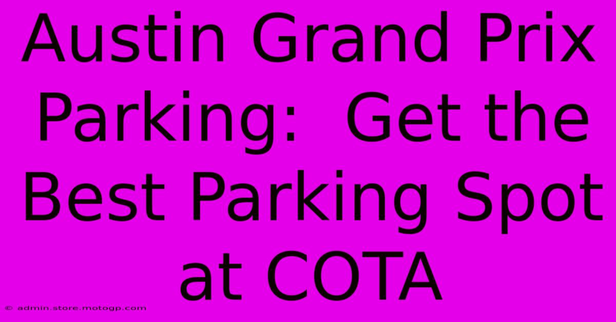 Austin Grand Prix Parking:  Get The Best Parking Spot At COTA