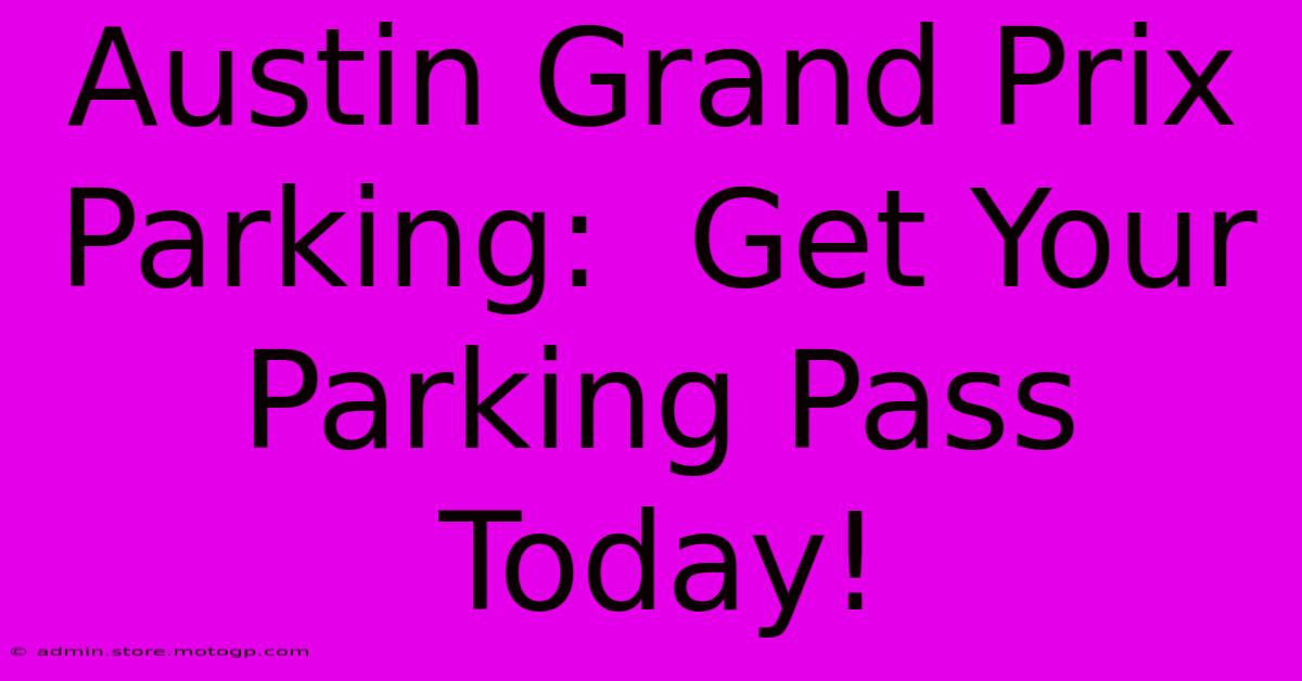 Austin Grand Prix Parking:  Get Your Parking Pass Today!