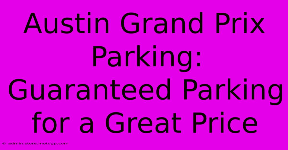 Austin Grand Prix Parking:  Guaranteed Parking For A Great Price