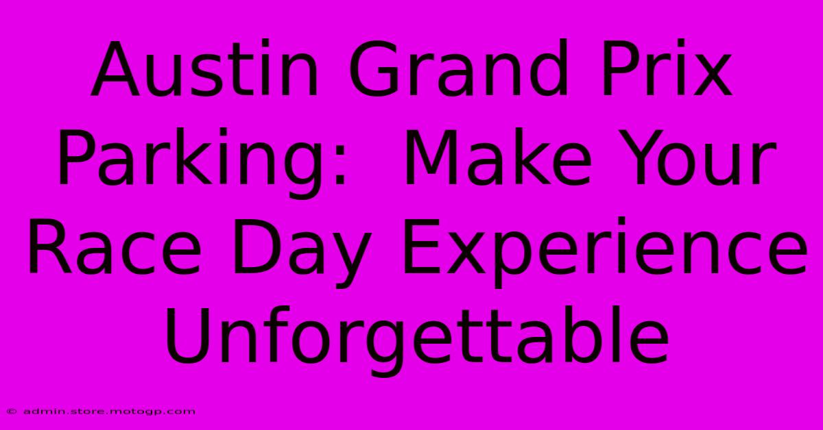 Austin Grand Prix Parking:  Make Your Race Day Experience Unforgettable