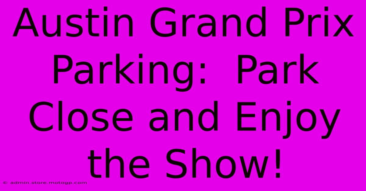 Austin Grand Prix Parking:  Park Close And Enjoy The Show!