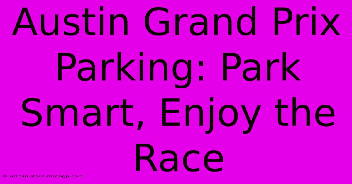 Austin Grand Prix Parking: Park Smart, Enjoy The Race