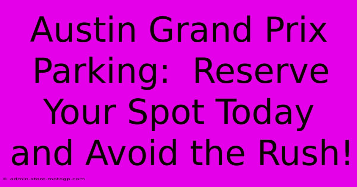 Austin Grand Prix Parking:  Reserve Your Spot Today And Avoid The Rush!