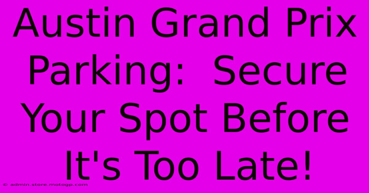 Austin Grand Prix Parking:  Secure Your Spot Before It's Too Late!