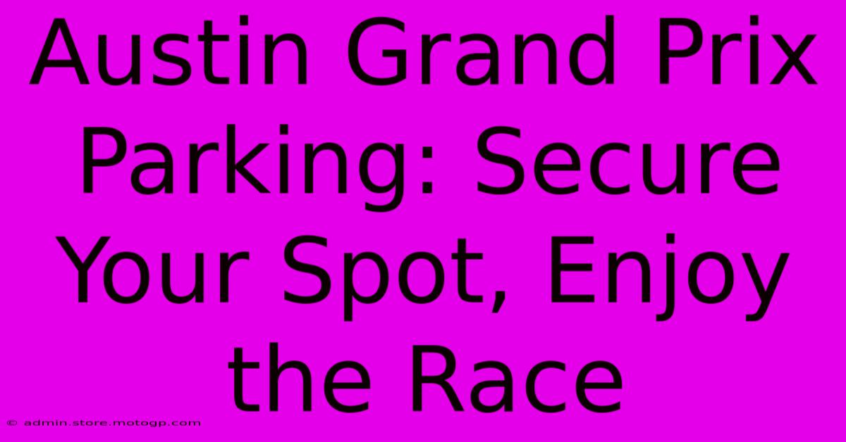 Austin Grand Prix Parking: Secure Your Spot, Enjoy The Race