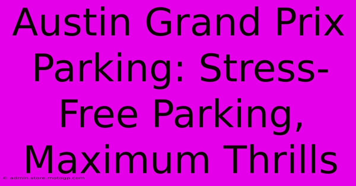 Austin Grand Prix Parking: Stress-Free Parking, Maximum Thrills