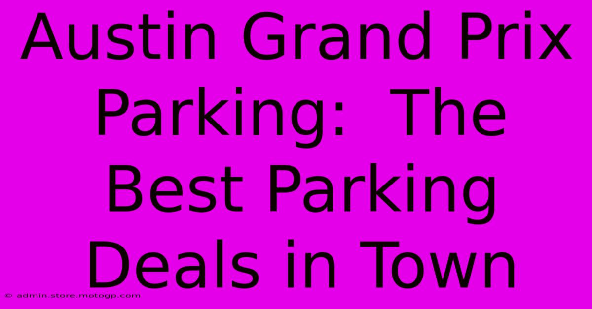 Austin Grand Prix Parking:  The Best Parking Deals In Town