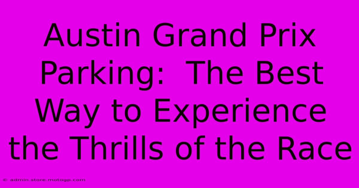 Austin Grand Prix Parking:  The Best Way To Experience The Thrills Of The Race