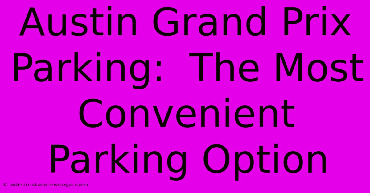 Austin Grand Prix Parking:  The Most Convenient Parking Option