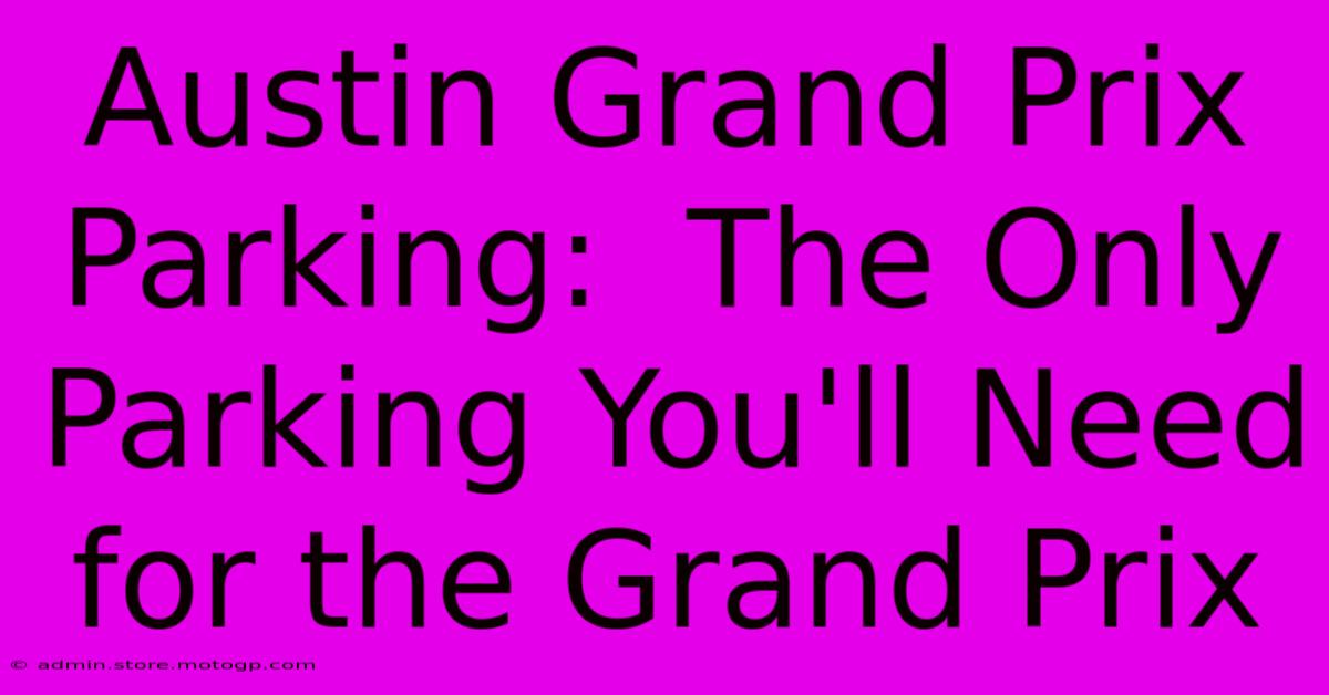 Austin Grand Prix Parking:  The Only Parking You'll Need For The Grand Prix