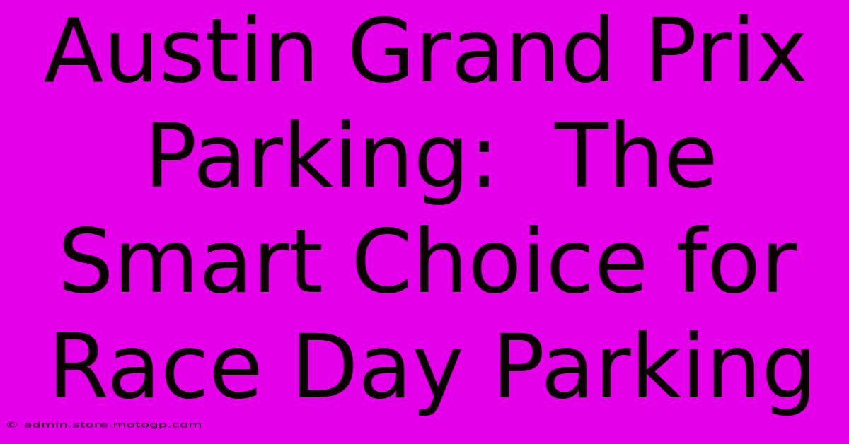 Austin Grand Prix Parking:  The Smart Choice For Race Day Parking