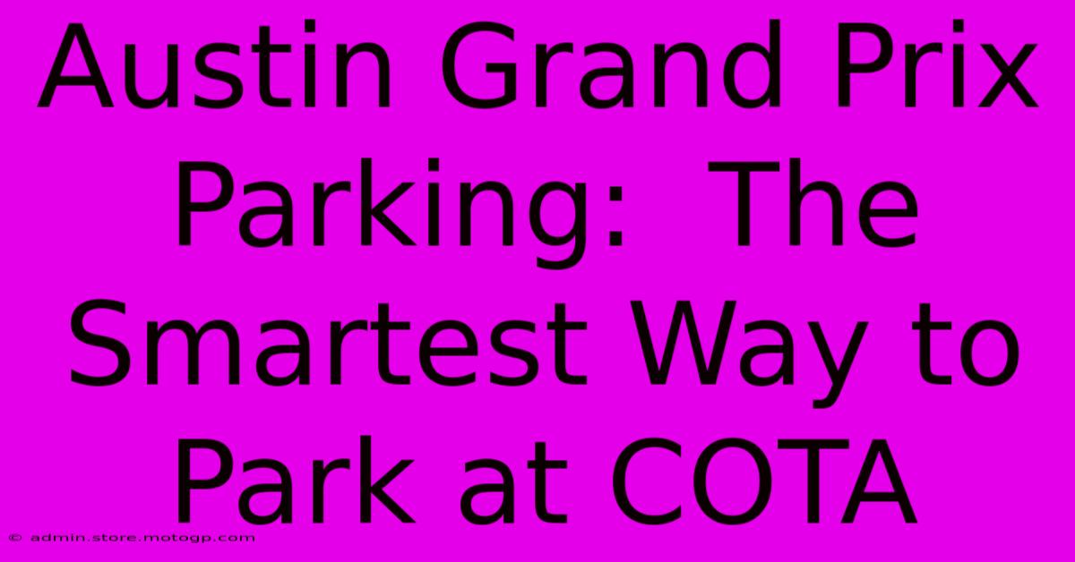 Austin Grand Prix Parking:  The Smartest Way To Park At COTA