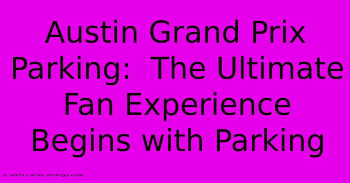 Austin Grand Prix Parking:  The Ultimate Fan Experience Begins With Parking