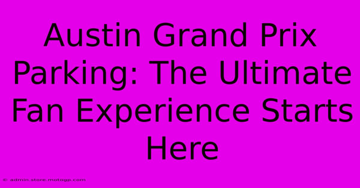 Austin Grand Prix Parking: The Ultimate Fan Experience Starts Here