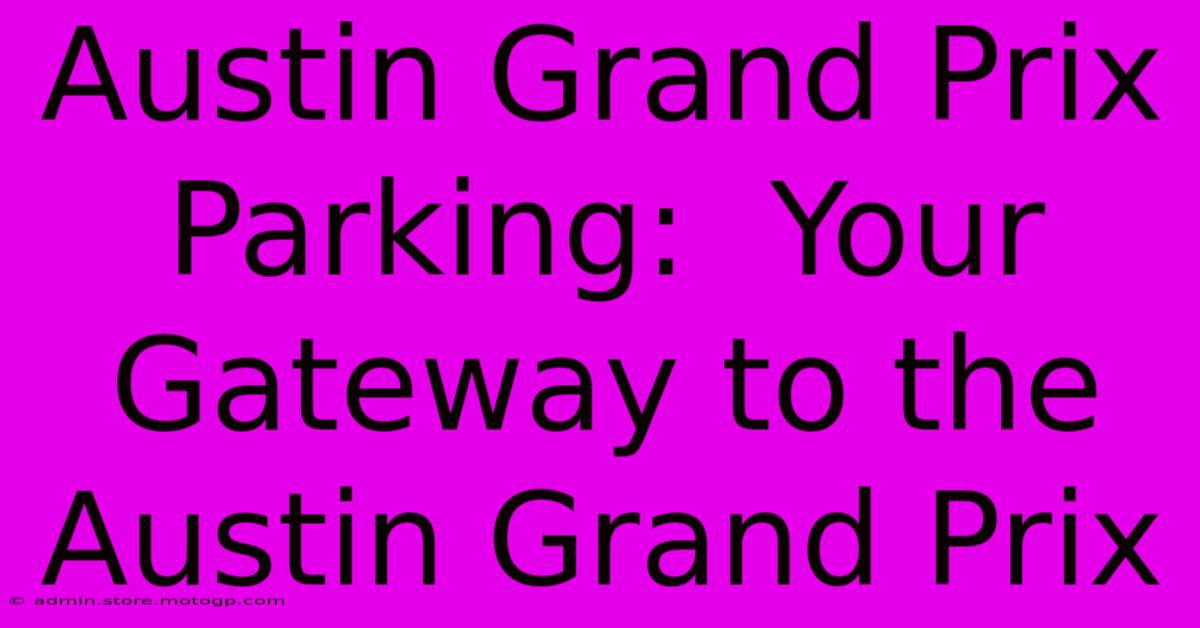 Austin Grand Prix Parking:  Your Gateway To The Austin Grand Prix