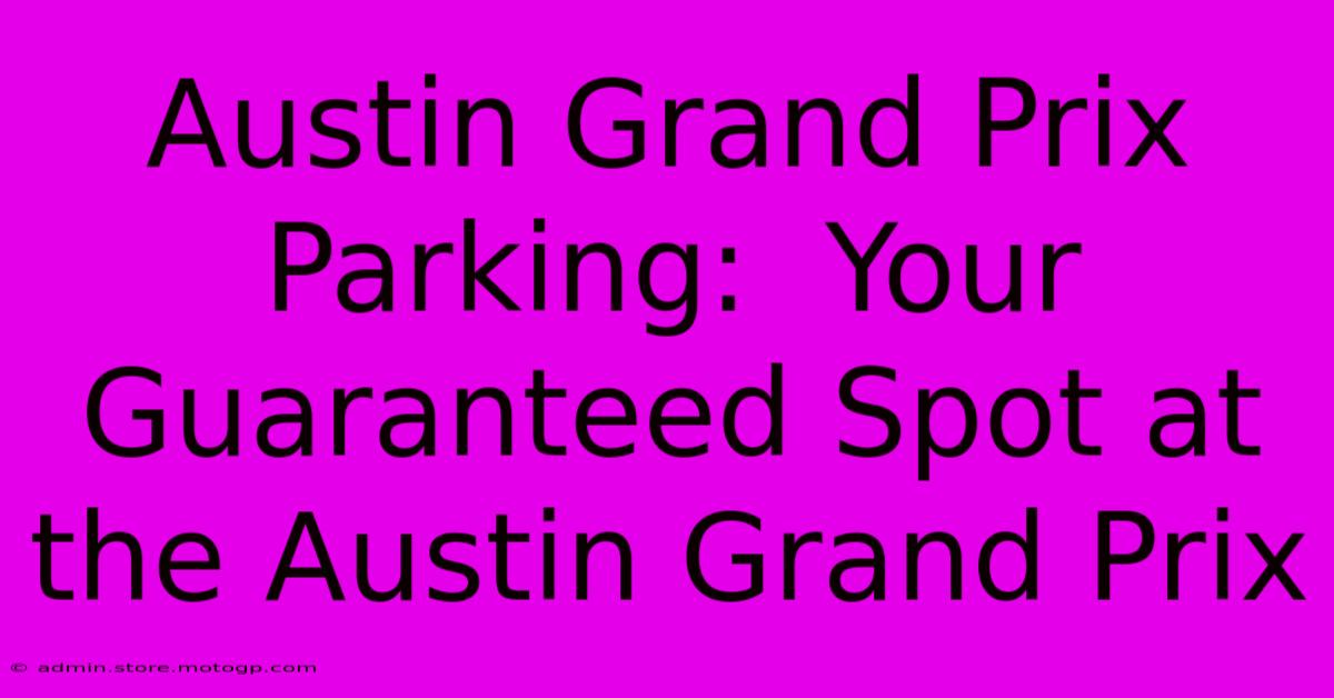 Austin Grand Prix Parking:  Your Guaranteed Spot At The Austin Grand Prix