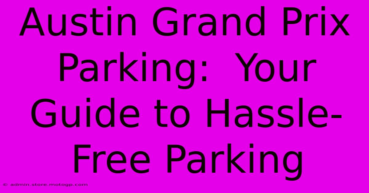 Austin Grand Prix Parking:  Your Guide To Hassle-Free Parking