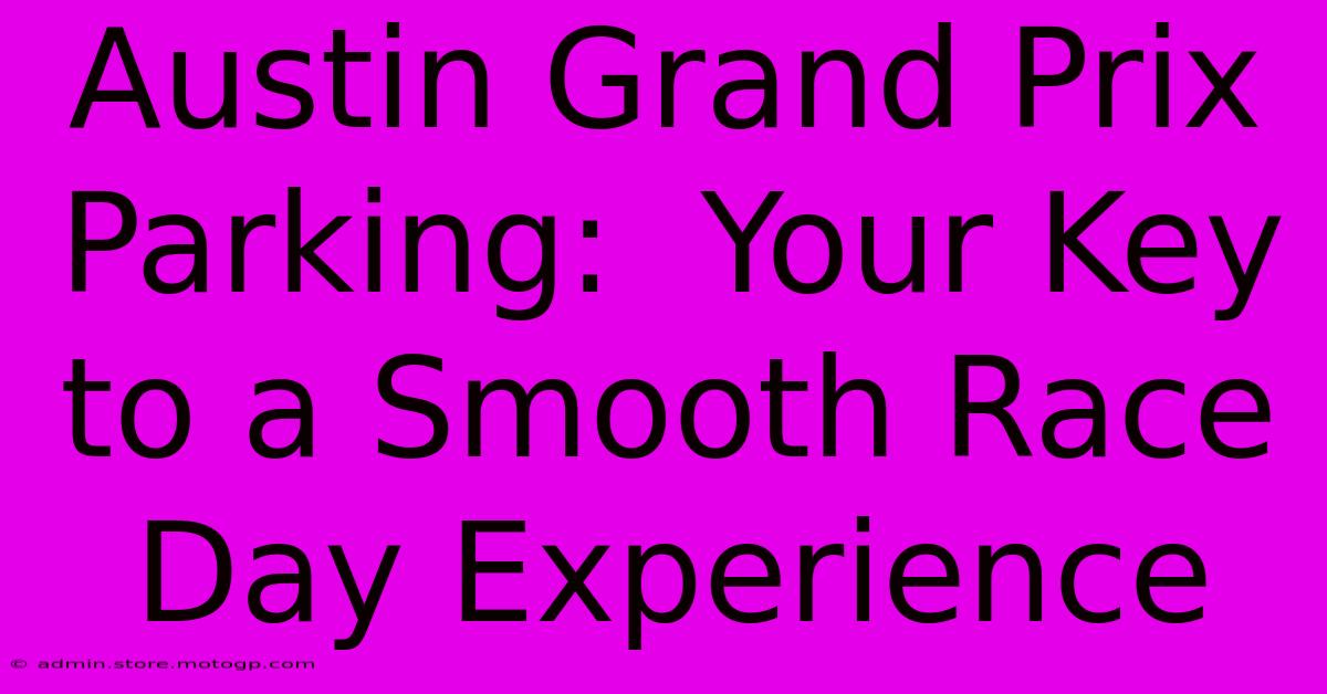 Austin Grand Prix Parking:  Your Key To A Smooth Race Day Experience