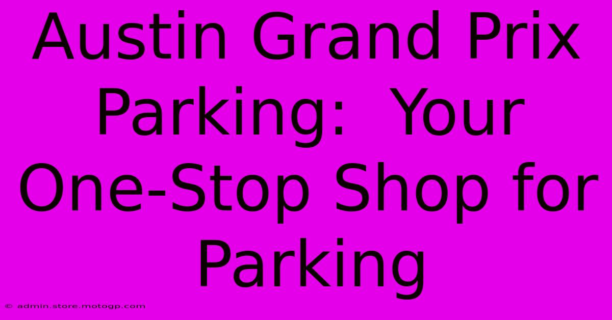 Austin Grand Prix Parking:  Your One-Stop Shop For Parking